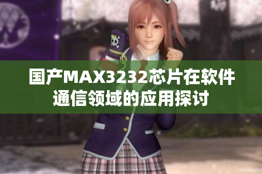 国产MAX3232芯片在软件通信领域的应用探讨