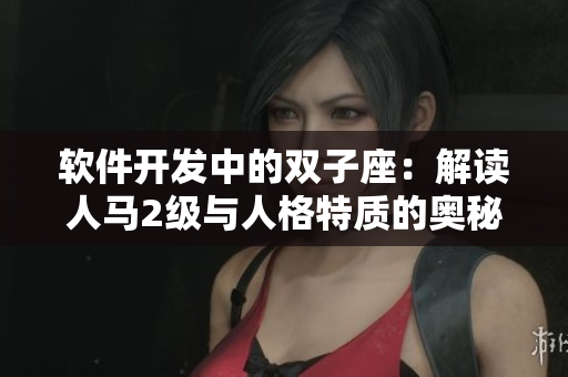 软件开发中的双子座：解读人马2级与人格特质的奥秘