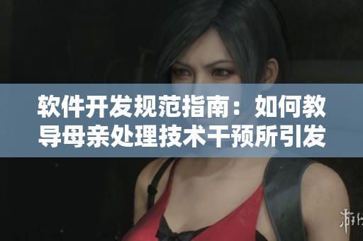 软件开发规范指南：如何教导母亲处理技术干预所引发的代沟