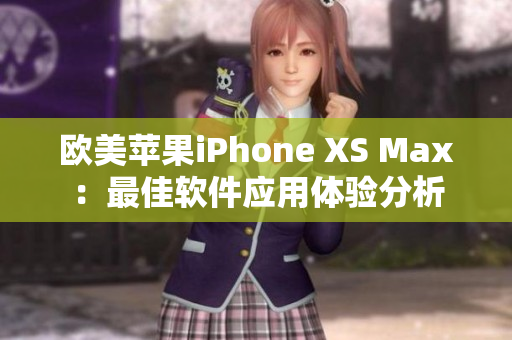欧美苹果iPhone XS Max：最佳软件应用体验分析