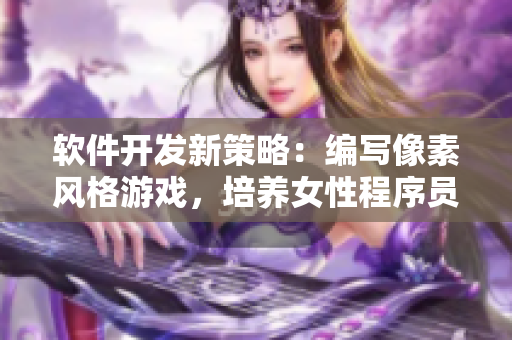 软件开发新策略：编写像素风格游戏，培养女性程序员