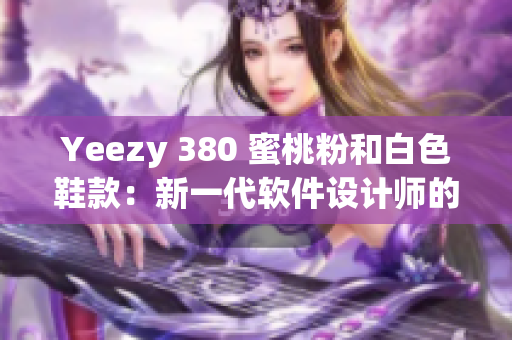 Yeezy 380 蜜桃粉和白色鞋款：新一代软件设计师的时尚利器
