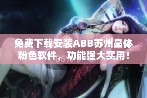 免费下载安装ABB苏州晶体粉色软件，功能强大实用！