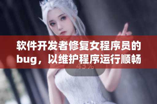软件开发者修复女程序员的bug，以维护程序运行顺畅