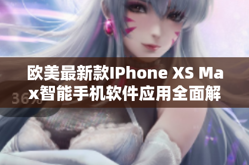 欧美最新款IPhone XS Max智能手机软件应用全面解析