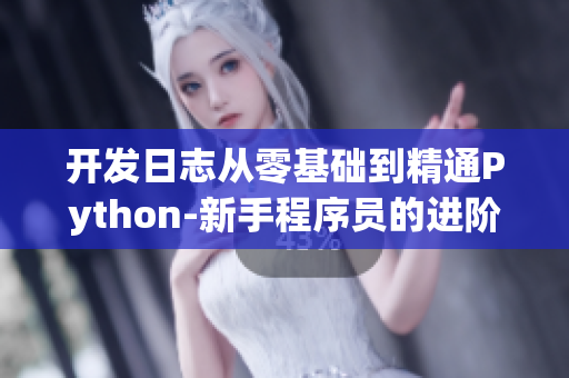 开发日志从零基础到精通Python-新手程序员的进阶之路