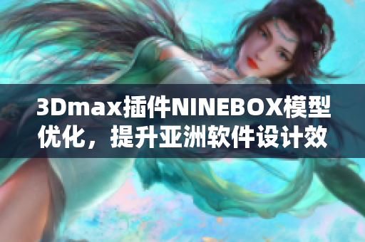 3Dmax插件NINEBOX模型优化，提升亚洲软件设计效率