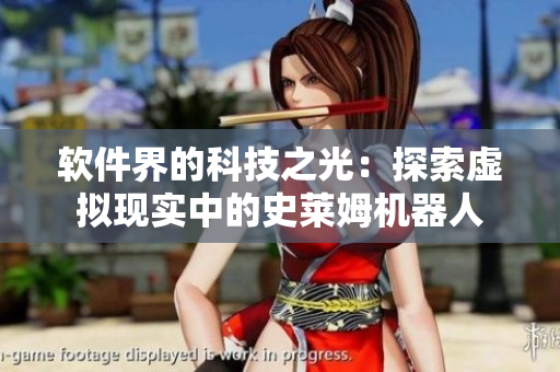 软件界的科技之光：探索虚拟现实中的史莱姆机器人