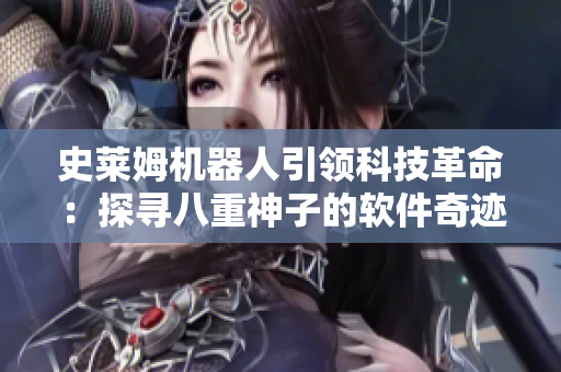 史莱姆机器人引领科技革命：探寻八重神子的软件奇迹