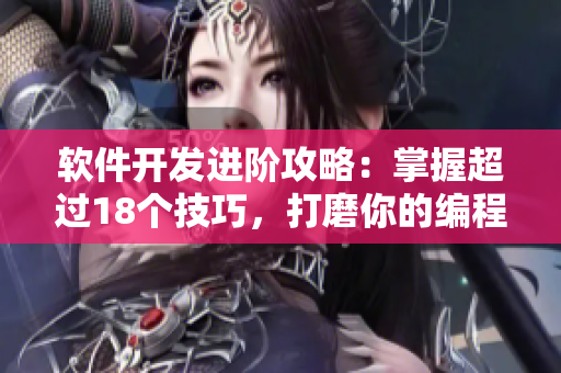 软件开发进阶攻略：掌握超过18个技巧，打磨你的编程技能