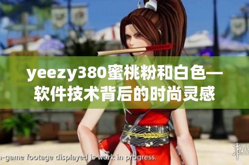 yeezy380蜜桃粉和白色—软件技术背后的时尚灵感