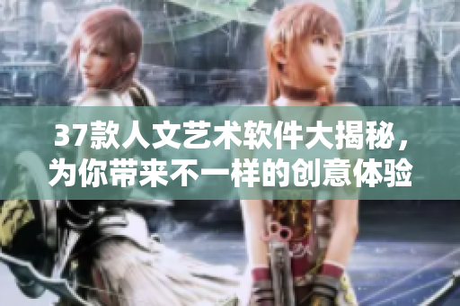 37款人文艺术软件大揭秘，为你带来不一样的创意体验