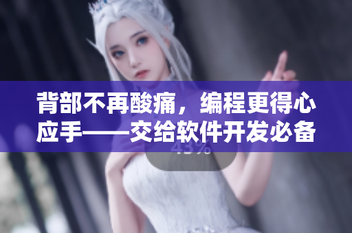 背部不再酸痛，编程更得心应手——交给软件开发必备的健康保障