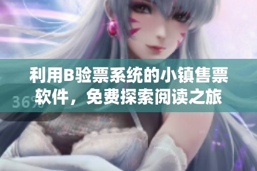 利用B验票系统的小镇售票软件，免费探索阅读之旅