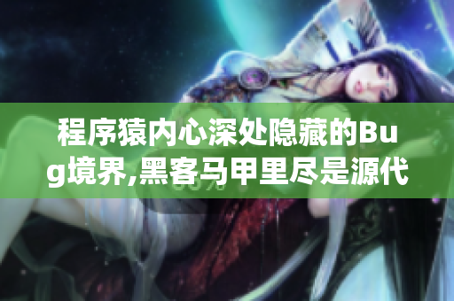 程序猿内心深处隐藏的Bug境界,黑客马甲里尽是源代码