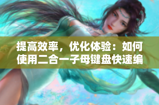 提高效率，优化体验：如何使用二合一子母键盘快速编写高质量软件