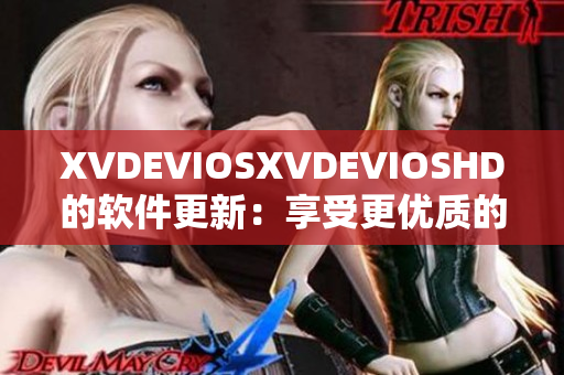XVDEVIOSXVDEVIOSHD的软件更新：享受更优质的用户体验