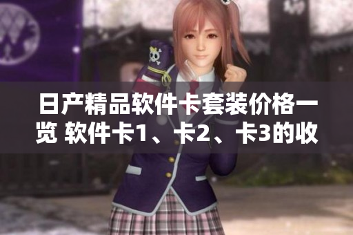 日产精品软件卡套装价格一览 软件卡1、卡2、卡3的收费标准