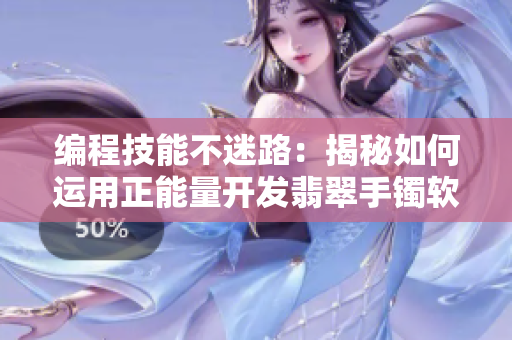 编程技能不迷路:揭秘如何运用正能量开发翡翠手镯软件 编程技能不迷路:揭秘如何运用正能量开发翡翠手镯软件