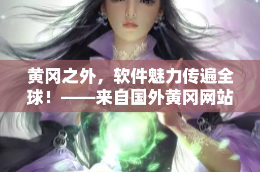 黄冈之外，软件魅力传遍全球！——来自国外黄冈网站的软件推荐