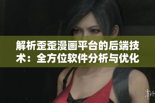 解析歪歪漫画平台的后端技术：全方位软件分析与优化