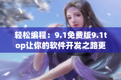 轻松编程：9.1免费版9.1top让你的软件开发之路更加顺畅