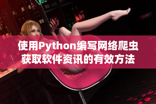 使用Python编写网络爬虫获取软件资讯的有效方法 使用Python编写网络爬虫获取软件资讯的有效方法