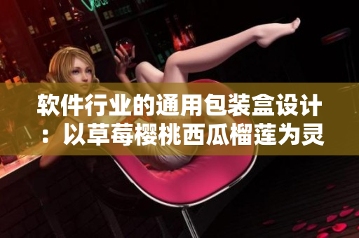 软件行业的通用包装盒设计:以草莓樱桃西瓜榴莲为灵感源泉 软件行业的通用包装盒设计:以草莓樱桃西瓜榴莲为灵感源泉