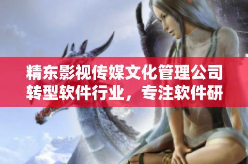 精东影视传媒文化管理公司转型软件行业，专注软件研发与推广