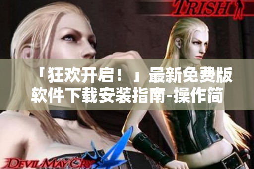 「狂欢开启！」最新免费版软件下载安装指南-操作简单，功能强大