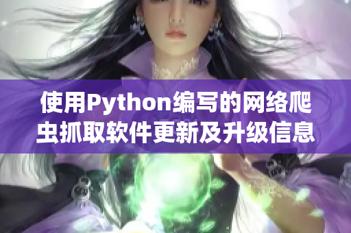 使用Python编写的网络爬虫抓取软件更新及升级信息