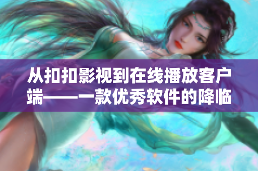 从扣扣影视到在线播放客户端——一款优秀软件的降临
