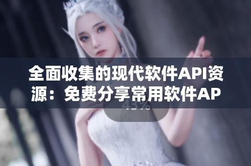全面收集的现代软件API资源:免费分享常用软件API接口 全面收集的现代软件API资源:免费分享常用软件API接口