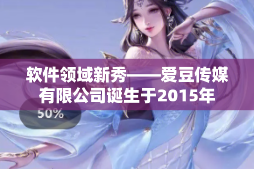软件领域新秀——爱豆传媒有限公司诞生于2015年