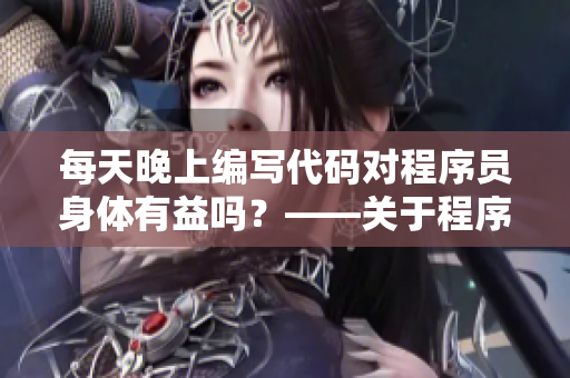 每天晚上编写代码对程序员身体有益吗？——关于程序员健康问题的探讨