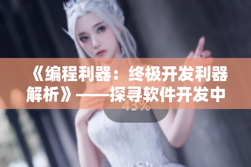 《编程利器：终极开发利器解析》——探寻软件开发中灵魂核心