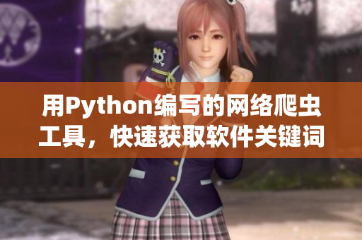用Python编写的网络爬虫工具,快速获取软件关键词信息 用Python编写的网络爬虫工具,快速获取软件关键词信息