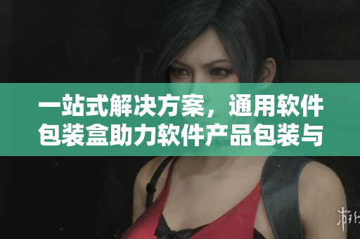 一站式解决方案,通用软件包装盒助力软件产品包装与推广 一站式解决方案,通用软件包装盒助力软件产品包装与推广