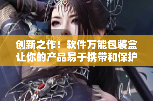 创新之作!软件万能包装盒让你的产品易于携带和保护 创新之作!软件万能包装盒让你的产品易于携带和保护