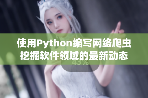 使用Python编写网络爬虫挖掘软件领域的最新动态