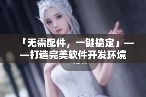 「无需配件，一键搞定」——打造完美软件开发环境