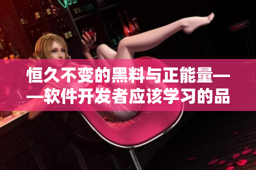 恒久不变的黑料与正能量——软件开发者应该学习的品质