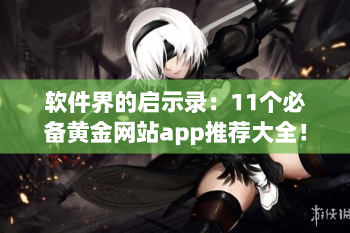 软件界的启示录：11个必备黄金网站app推荐大全！