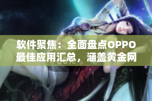 软件聚焦：全面盘点OPPO最佳应用汇总，涵盖黄金网站APP大全