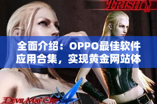 全面介绍：OPPO最佳软件应用合集，实现黄金网站体验
