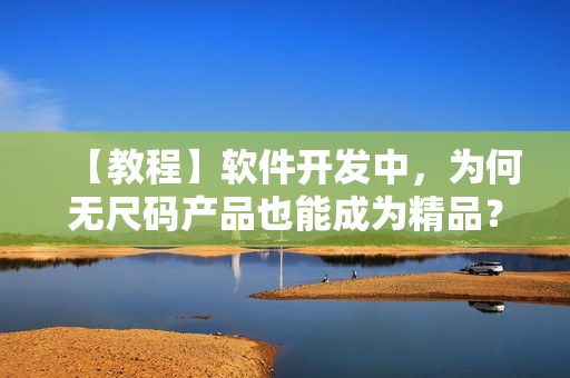 【教程】软件开发中，为何无尺码产品也能成为精品？