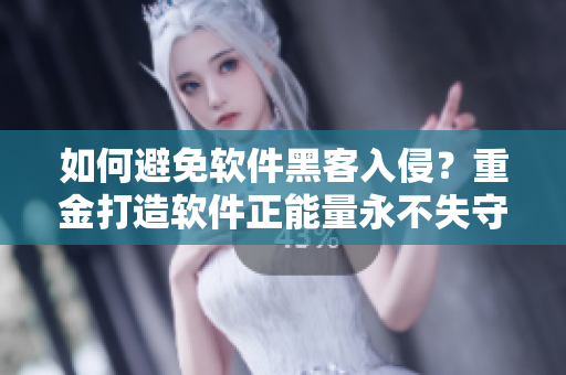 如何避免软件黑客入侵?重金打造软件正能量永不失守! 如何避免软件黑客入侵?重金打造软件正能量永不失守!