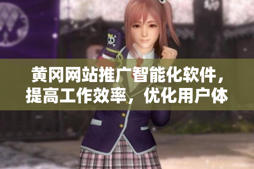 黄冈网站推广智能化软件,提高工作效率,优化用户体验。 黄冈网站推广智能化软件,提高工作效率,优化用户体验。