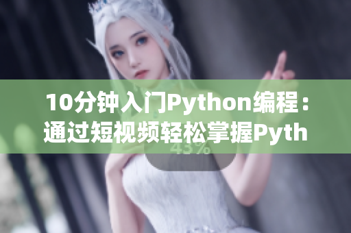 10分钟入门Python编程:通过短视频轻松掌握Python语言基础 10分钟入门Python编程:通过短视频轻松掌握Python语言基础