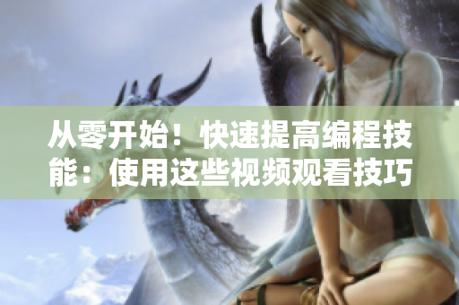 从零开始！快速提高编程技能：使用这些视频观看技巧和方法!